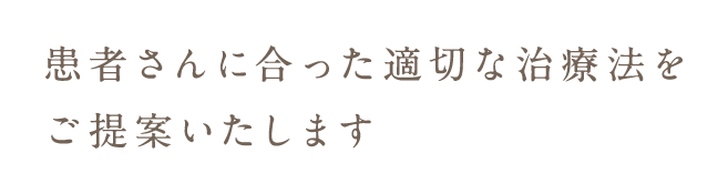 患者さんに合った適切な治療法をご提案いたします